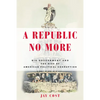 A Republic No More: Big Government and the Rise of American Political Corruption - Hardcover