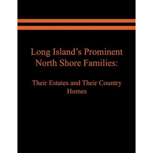 Long Island's Prominent North Shore Families: Their Estates and Their Country Homes. Volume I - Paperback