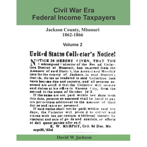 Civil War Era Federal Income Taxpayers: Jackson County, Missouri, 1862-1866: Volume 2 - Paperback