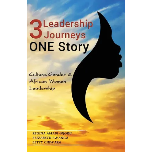3 Leadership Journeys, One Story: Culture, Gender, & African Women Leadership - Paperback
