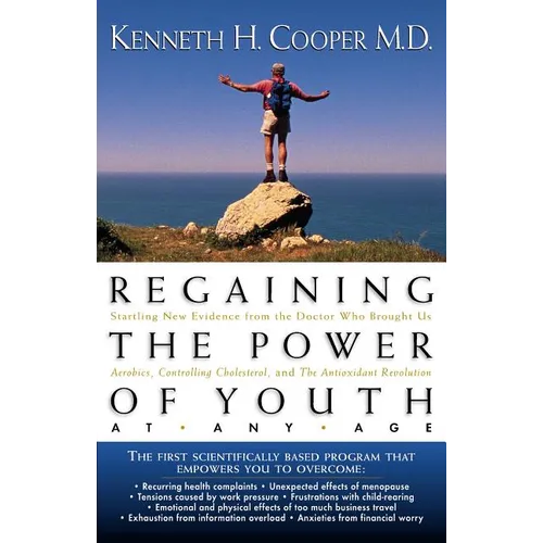 The Regaining the Power of Youth at Any Age: Startling New Evidence from the Doctor Who Brought Us Aerobics, Controlling Cholesterol and the Antioxida - Paperback