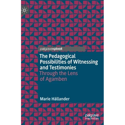The Pedagogical Possibilities of Witnessing and Testimonies: Through the Lens of Agamben - Hardcover