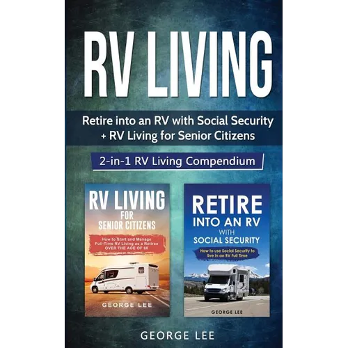 RV Living: Retire Into an RV with Social Security + RV Living for Senior Citizens: 2-in-1 RV Living Compendium - Paperback