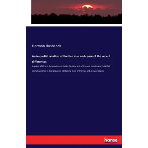 An impartial relation of the first rise and cause of the recent differences: In public affairs, in the province of North-Carolina; and of the past tum - Paperback