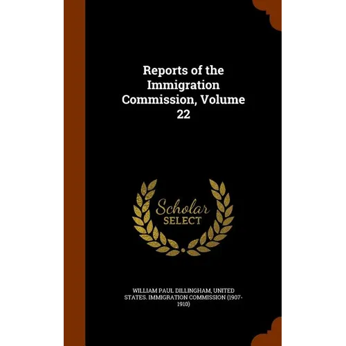 Reports of the Immigration Commission, Volume 22 - Hardcover
