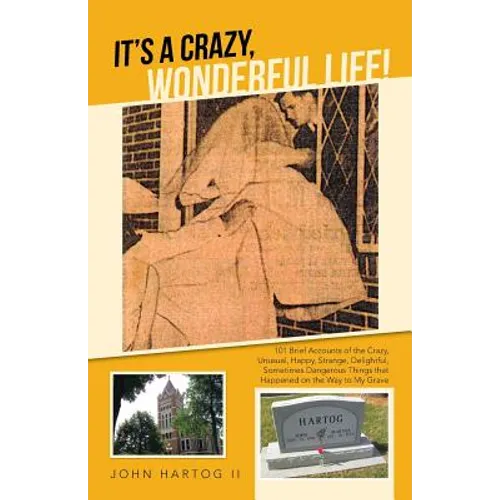 It's a Crazy, Wonderful Life!: 101 Brief Accounts of the Crazy, Unusual, Happy, Strange, Delightful, Sometimes Dangerous Things That Happened on the - Paperback