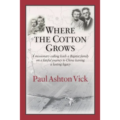 Where the Cotton Grows: A Missionary Calling Leads a Baptist Family on a Fateful Journey to China Leaving a Lasting Legacy - Paperback