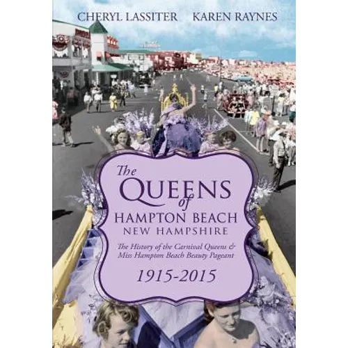 The Queens of Hampton Beach, New Hampshire: The History of the Carnival Queens and Miss Hampton Beach Beauty Pageant, 1915-2015 - Paperback