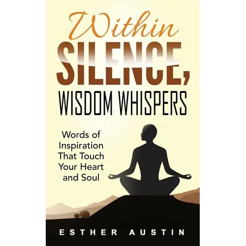 Within Silence Wisdom Whispers: "Words of Inspiration That Touch Your Heart and Soul" - Paperback