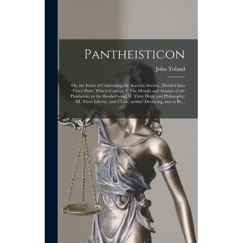 Pantheisticon: or, the Form of Celebrating the Socratic-society. Divided Into Three Parts. Which Contain, I. The Morals and Axioms of - Hardcover