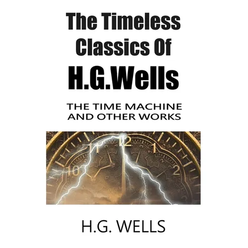 The Timeless Classics Of H.G.Wells - The Time Machine and Other Works - Paperback