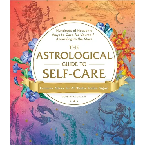 The Astrological Guide to Self-Care: Hundreds of Heavenly Ways to Care for Yourself--According to the Stars - Hardcover