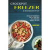 Crockpot Freezer Cookbook: Best Freezable Meals Recipes for Busy Family (Delicious and Easy Recipes to Feed Your Whole Family) - Paperback