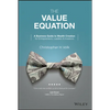 The Value Equation: A Business Guide to Wealth Creation for Entrepreneurs, Leaders & Investors - Hardcover