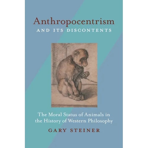 Anthropocentrism and Its Discontents: The Moral Status of Animals in the History of Western Philosophy - Paperback