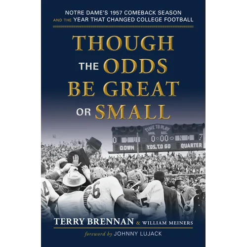 Though the Odds Be Great or Small: Notre Dame's 1957 Comeback Season and the Year That Changed College Football - Paperback