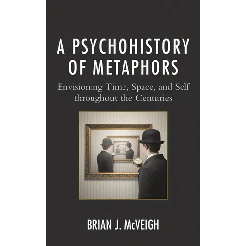 A Psychohistory of Metaphors: Envisioning Time, Space, and Self Through the Centuries - Paperback