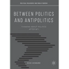 Between Politics and Antipolitics: Thinking about Politics After 9/11 - Paperback