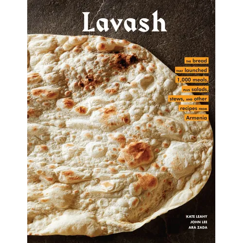 Lavash: The Bread That Launched 1,000 Meals, Plus Salads, Stews, and Other Recipes from Armenia - Hardcover