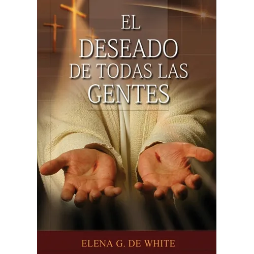 El Deseado de Todas las Gentes: (Historia de la Redención, cristología adventista, Comentario Histórico de los Evangelios y Eventos de los últimos día - Paperback