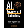 Artificial Intelligence in Business and Technology: Accelerate Transformation, Foster Innovation, and Redefine the Future - Hardcover