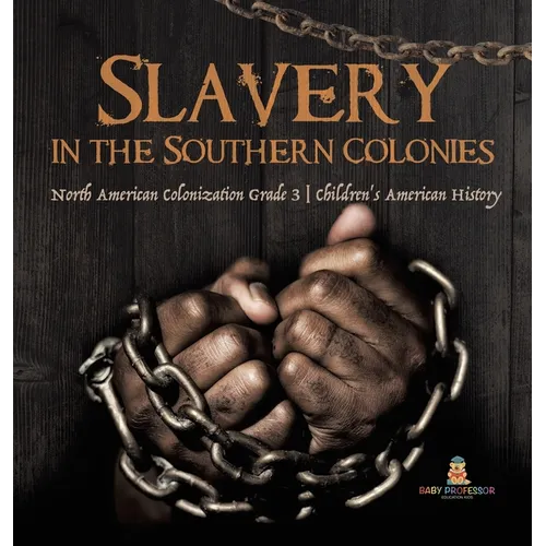 Slavery in the Southern Colonies North American Colonization Grade 3 Children's American History - Hardcover