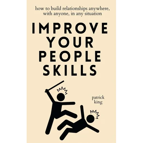 Improve Your People Skills: How to Build Relationships Anywhere, with Anyone, in Any Situation - Paperback