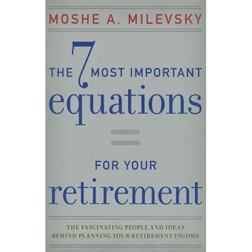 7 Most Important Equations for Your Retirement: The Fascinating People and Ideas Behind Planning Your Retirement Income - Hardcover