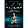 Under the Yoga Mat: The Dark History of Yogi Bhajan's Kundalini Yoga - Paperback