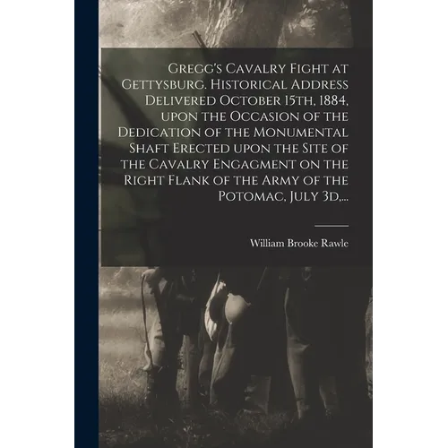 Gregg's Cavalry Fight at Gettysburg. Historical Address Delivered October 15th, 1884, Upon the Occasion of the Dedication of the Monumental Shaft Erec - Paperback