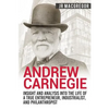 Andrew Carnegie - Insight and Analysis into the Life of a True Entrepreneur, Industrialist, and Philanthropist - Paperback