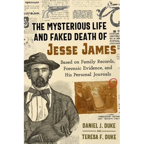 The Mysterious Life and Faked Death of Jesse James: Based on Family Records, Forensic Evidence, and His Personal Journals - Paperback