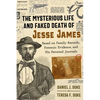 The Mysterious Life and Faked Death of Jesse James: Based on Family Records, Forensic Evidence, and His Personal Journals - Paperback