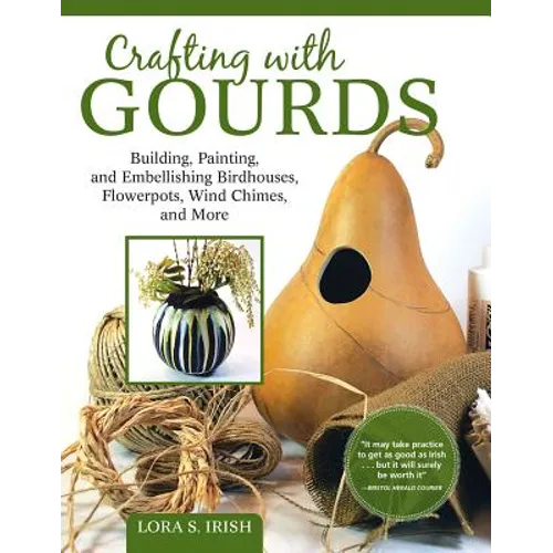 Crafting with Gourds: Building, Painting, and Embellishing Birdhouses, Flowerpots, Wind Chimes, and More - Paperback