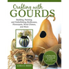 Crafting with Gourds: Building, Painting, and Embellishing Birdhouses, Flowerpots, Wind Chimes, and More - Paperback