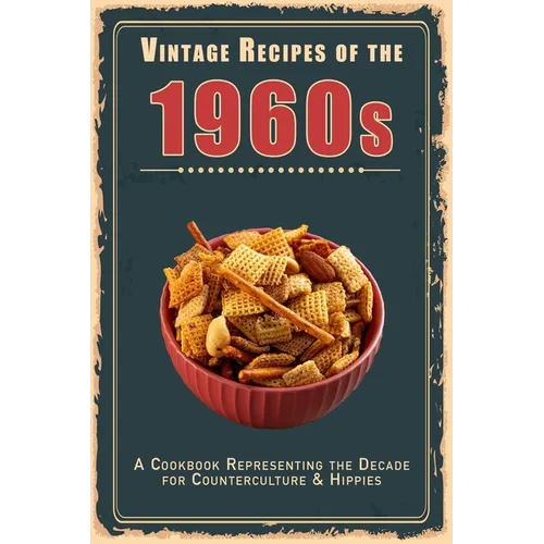 Vintage Recipes of the 1960s: A Cookbook Representing the Decade for Counterculture & Hippies - Paperback