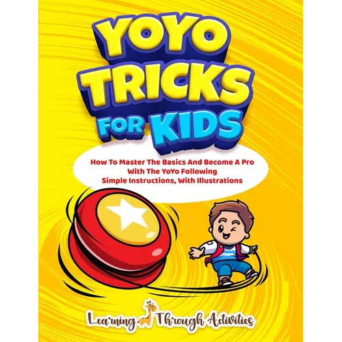 YoYo Tricks For Kids: How To Master The Basics And Become A Pro With The YoYo Following Simple Instructions, With Illustrations - Paperback