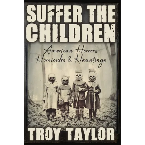 Suffer the Children: American Horrors, Homicides and Hauntings - Paperback