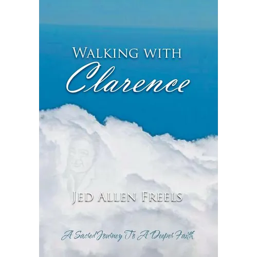 Walking with Clarence: A Sacred Journey to a Deeper Faith - Hardcover