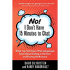No! I Don't Have 15 Minutes to Chat: What Top Tech Execs Wish Salespeople Knew About Getting in the Door and Earning the Business - Paperback