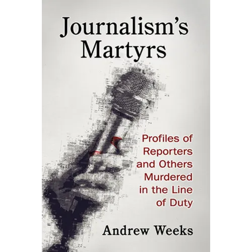 Journalism's Martyrs: Profiles of Reporters and Others Murdered in the Line of Duty - Paperback