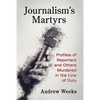 Journalism's Martyrs: Profiles of Reporters and Others Murdered in the Line of Duty - Paperback