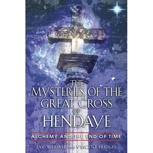 The Mysteries of the Great Cross of Hendaye: Alchemy and the End of Time - Paperback