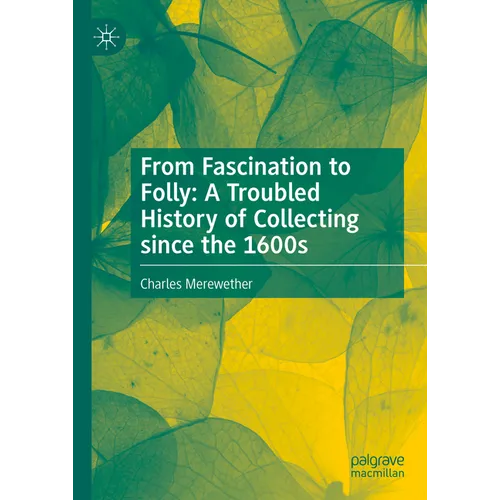 From Fascination to Folly: A Troubled History of Collecting Since the 1600s - Hardcover