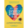 Raising Securely Attached Kids: Using Connection-Focused Parenting to Create Confidence, Empathy, and Resilience - Paperback