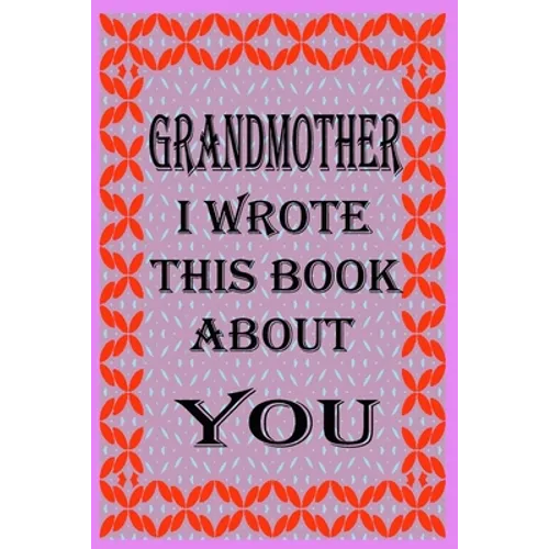 Grandmother I Wrote This Book about You: Fill In The Blank Book With Prompts About What you Love About Grandmother, Perfect Gift for Grandmother on Mo - Paperback