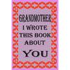 Grandmother I Wrote This Book about You: Fill In The Blank Book With Prompts About What you Love About Grandmother, Perfect Gift for Grandmother on Mo - Paperback
