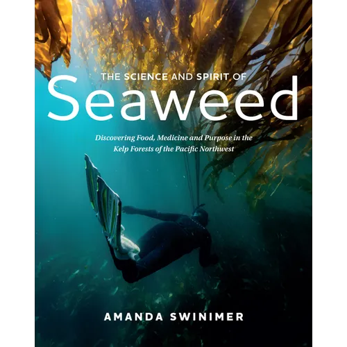 The Science and Spirit of Seaweed: Discovering Food, Medicine and Purpose in the Kelp Forests of the Pacific Northwest - Paperback