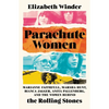 Parachute Women: Marianne Faithfull, Marsha Hunt, Bianca Jagger, Anita Pallenberg, and the Women Behind the Rolling Stones - Hardcover