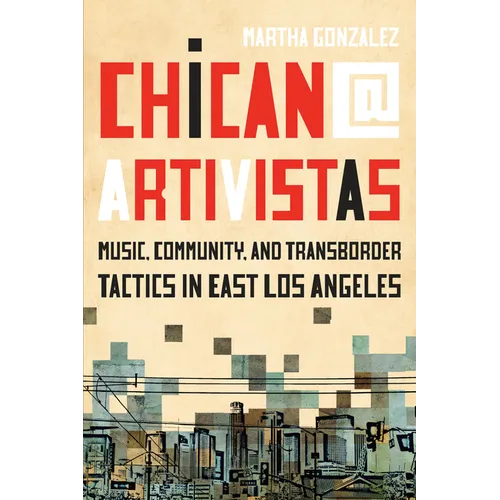 Chican@ Artivistas: Music, Community, and Transborder Tactics in East Los Angeles - Hardcover